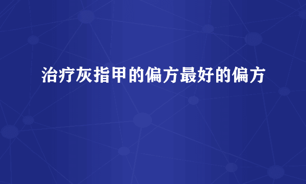 治疗灰指甲的偏方最好的偏方