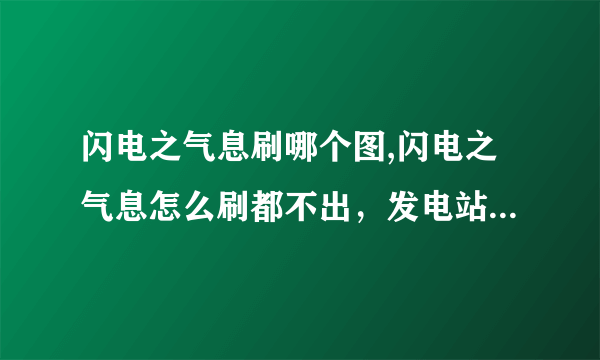 闪电之气息刷哪个图,闪电之气息怎么刷都不出，发电站深渊不让刷了