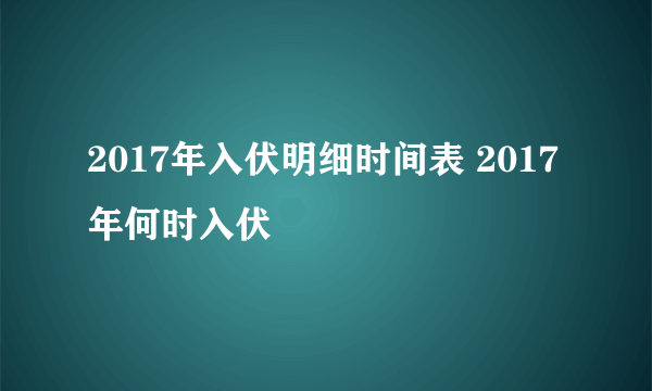 2017年入伏明细时间表 2017年何时入伏