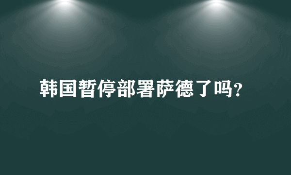 韩国暂停部署萨德了吗？