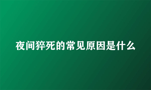 夜间猝死的常见原因是什么