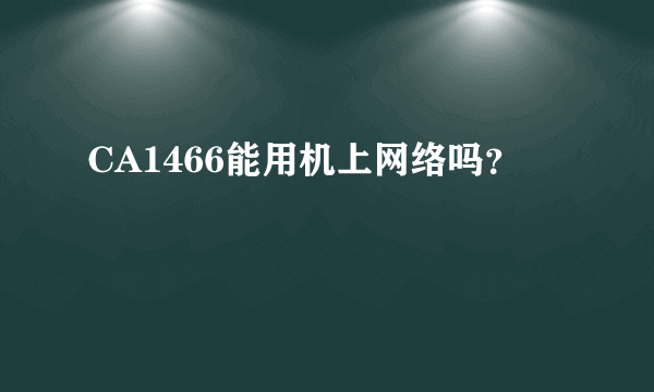 CA1466能用机上网络吗？