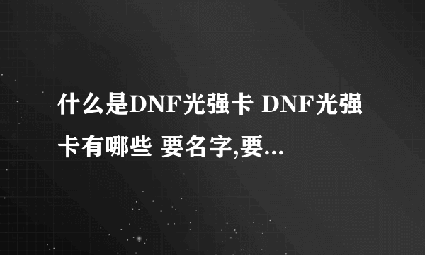 什么是DNF光强卡 DNF光强卡有哪些 要名字,要属性~谢谢啊