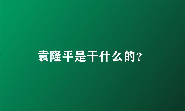 袁隆平是干什么的？