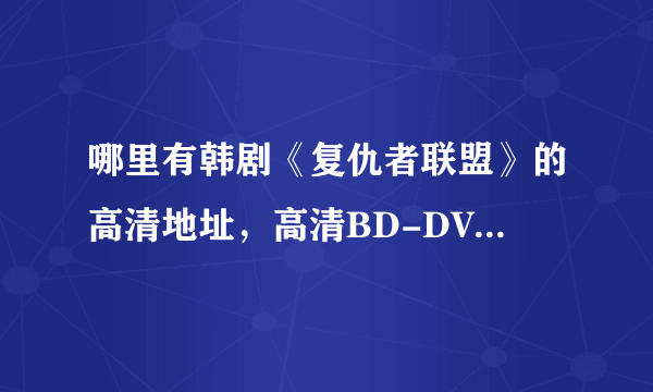 哪里有韩剧《复仇者联盟》的高清地址，高清BD-DVD-RMVB-MKV-AVI下载或者在线观看都可以。