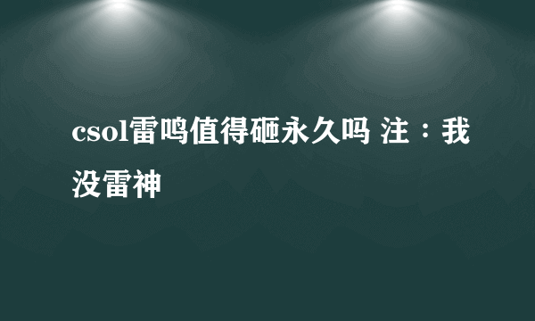 csol雷鸣值得砸永久吗 注∶我没雷神