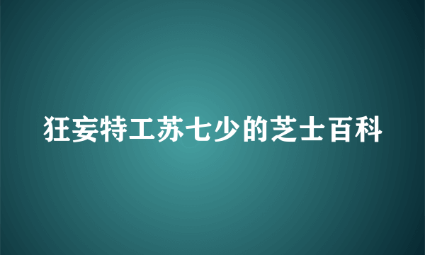 狂妄特工苏七少的芝士百科