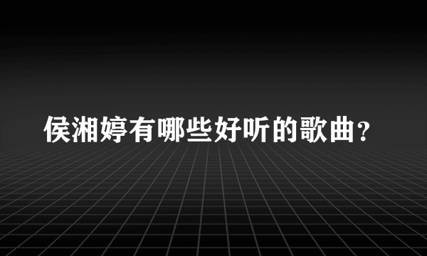 侯湘婷有哪些好听的歌曲？