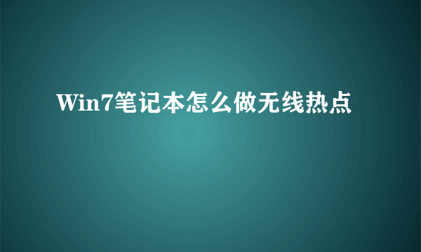 Win7笔记本怎么做无线热点