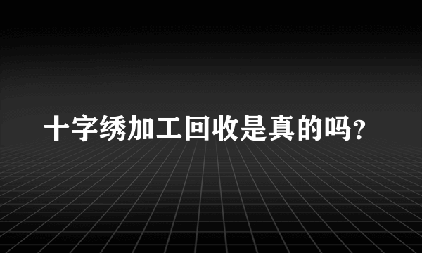 十字绣加工回收是真的吗？