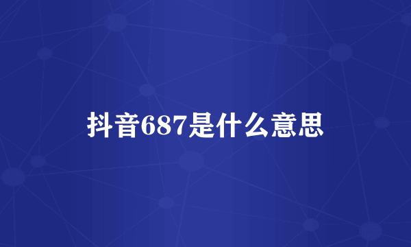 抖音687是什么意思