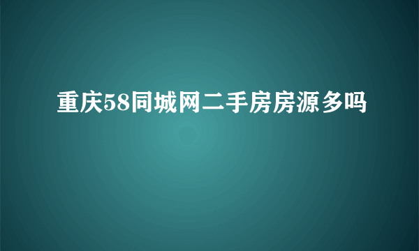 重庆58同城网二手房房源多吗