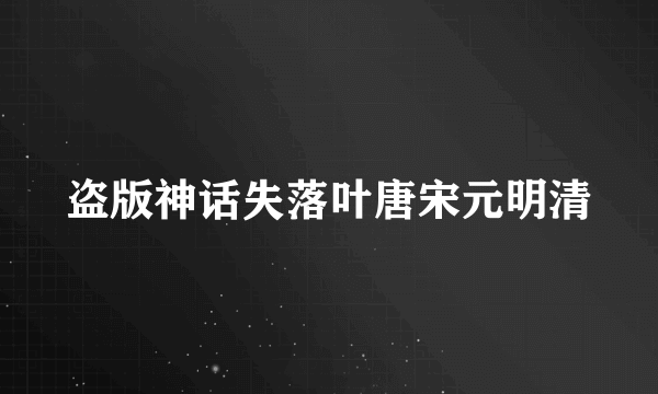 盗版神话失落叶唐宋元明清