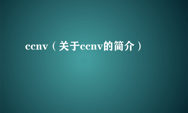 ccnv（关于ccnv的简介）