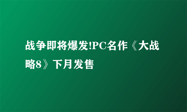 战争即将爆发!PC名作《大战略8》下月发售