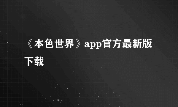 《本色世界》app官方最新版下载