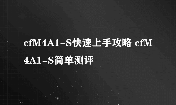 cfM4A1-S快速上手攻略 cfM4A1-S简单测评