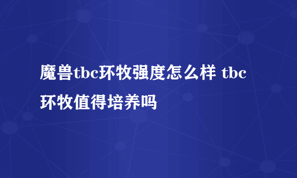 魔兽tbc环牧强度怎么样 tbc环牧值得培养吗