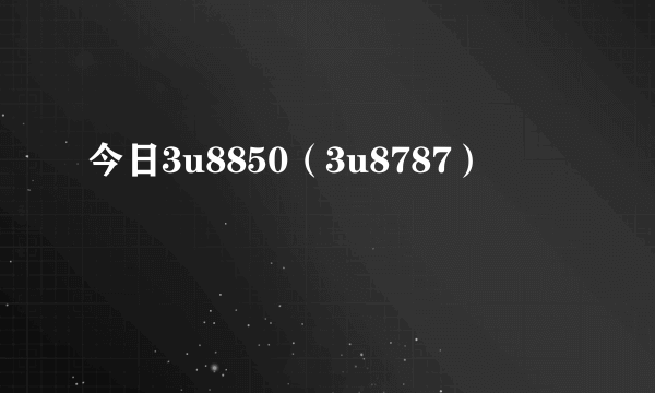 今日3u8850（3u8787）