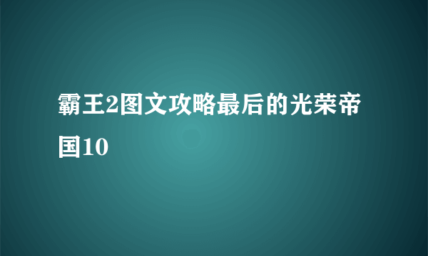 霸王2图文攻略最后的光荣帝国10