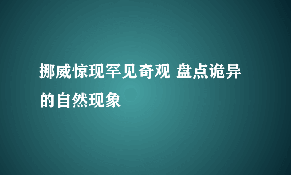 挪威惊现罕见奇观 盘点诡异的自然现象