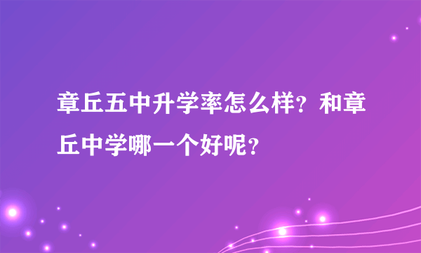 章丘五中升学率怎么样？和章丘中学哪一个好呢？