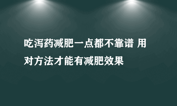 吃泻药减肥一点都不靠谱 用对方法才能有减肥效果