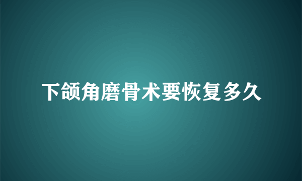 下颌角磨骨术要恢复多久