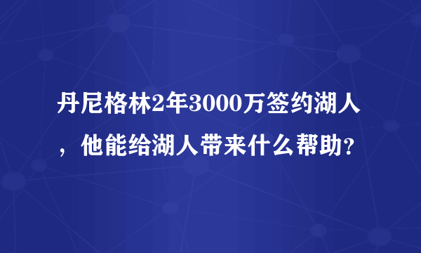 丹尼格林2年3000万签约湖人，他能给湖人带来什么帮助？