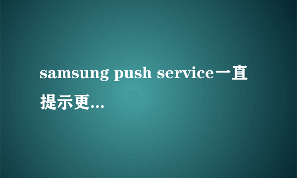 samsung push service一直提示更新,可以禁用吗