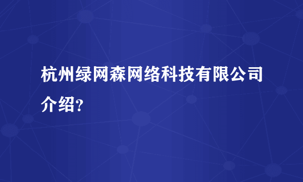 杭州绿网森网络科技有限公司介绍？