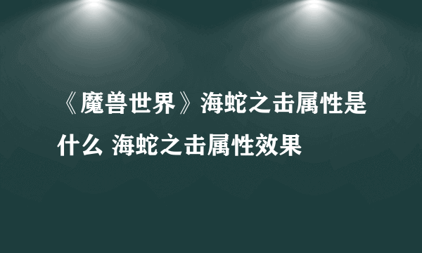 《魔兽世界》海蛇之击属性是什么 海蛇之击属性效果