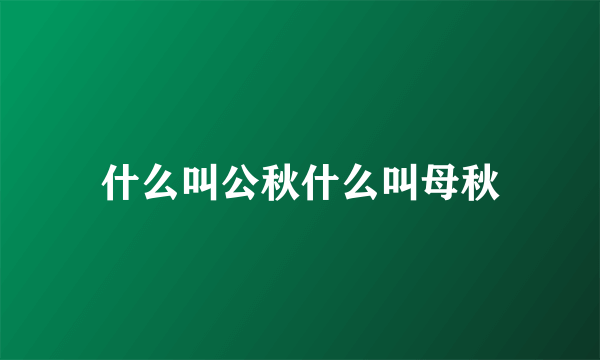 什么叫公秋什么叫母秋