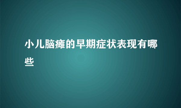 小儿脑瘫的早期症状表现有哪些