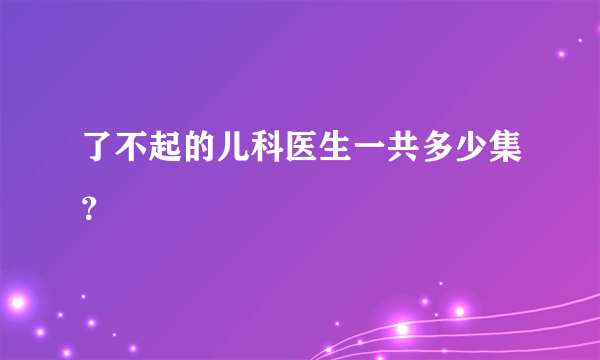 了不起的儿科医生一共多少集？