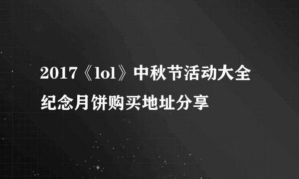 2017《lol》中秋节活动大全 纪念月饼购买地址分享