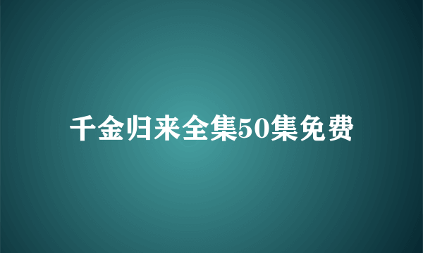 千金归来全集50集免费