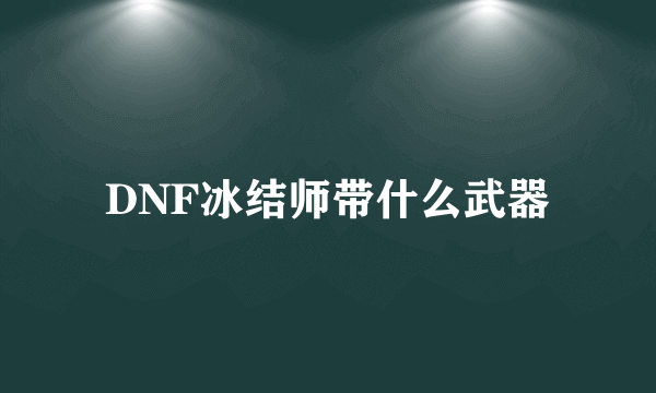 DNF冰结师带什么武器