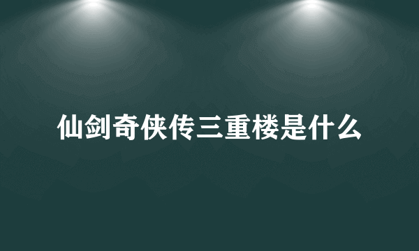 仙剑奇侠传三重楼是什么