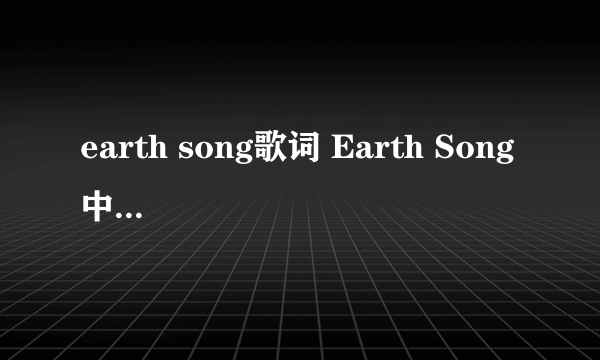 earth song歌词 Earth Song 中英文歌词