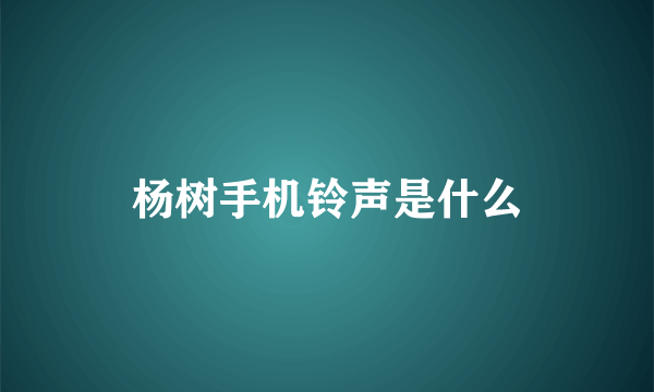 杨树手机铃声是什么