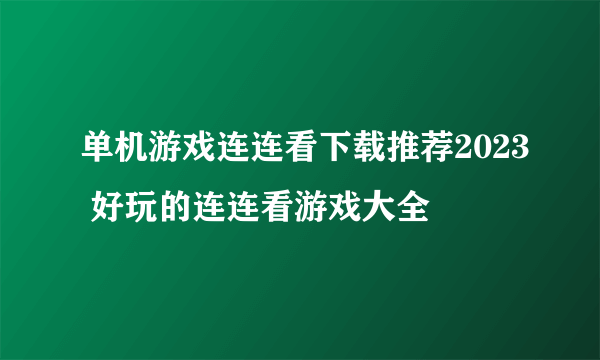 单机游戏连连看下载推荐2023 好玩的连连看游戏大全