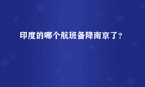 印度的哪个航班备降南京了？