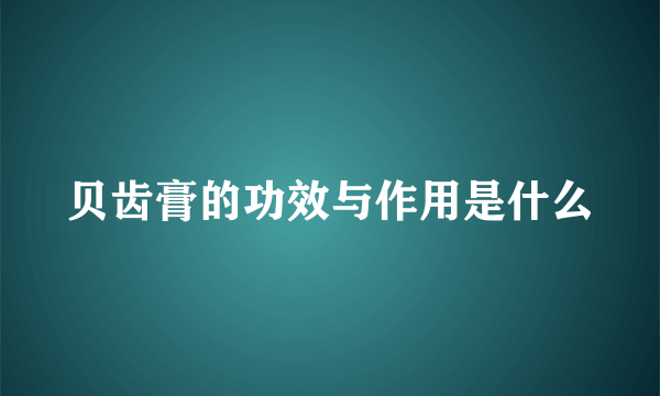 贝齿膏的功效与作用是什么