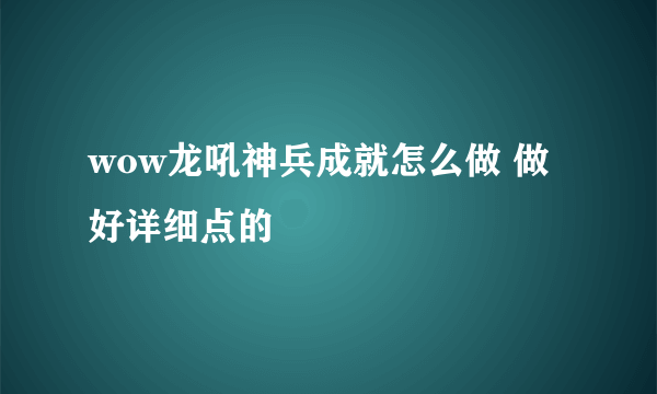 wow龙吼神兵成就怎么做 做好详细点的