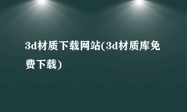 3d材质下载网站(3d材质库免费下载)