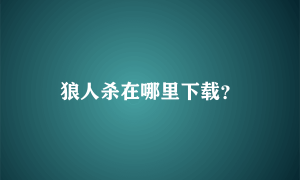 狼人杀在哪里下载？