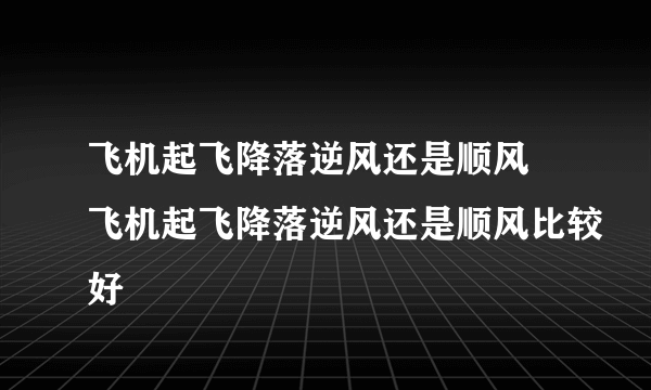 飞机起飞降落逆风还是顺风 飞机起飞降落逆风还是顺风比较好