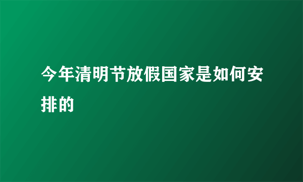 今年清明节放假国家是如何安排的