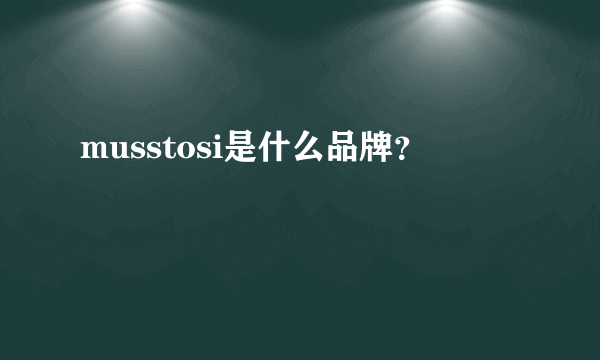 musstosi是什么品牌？